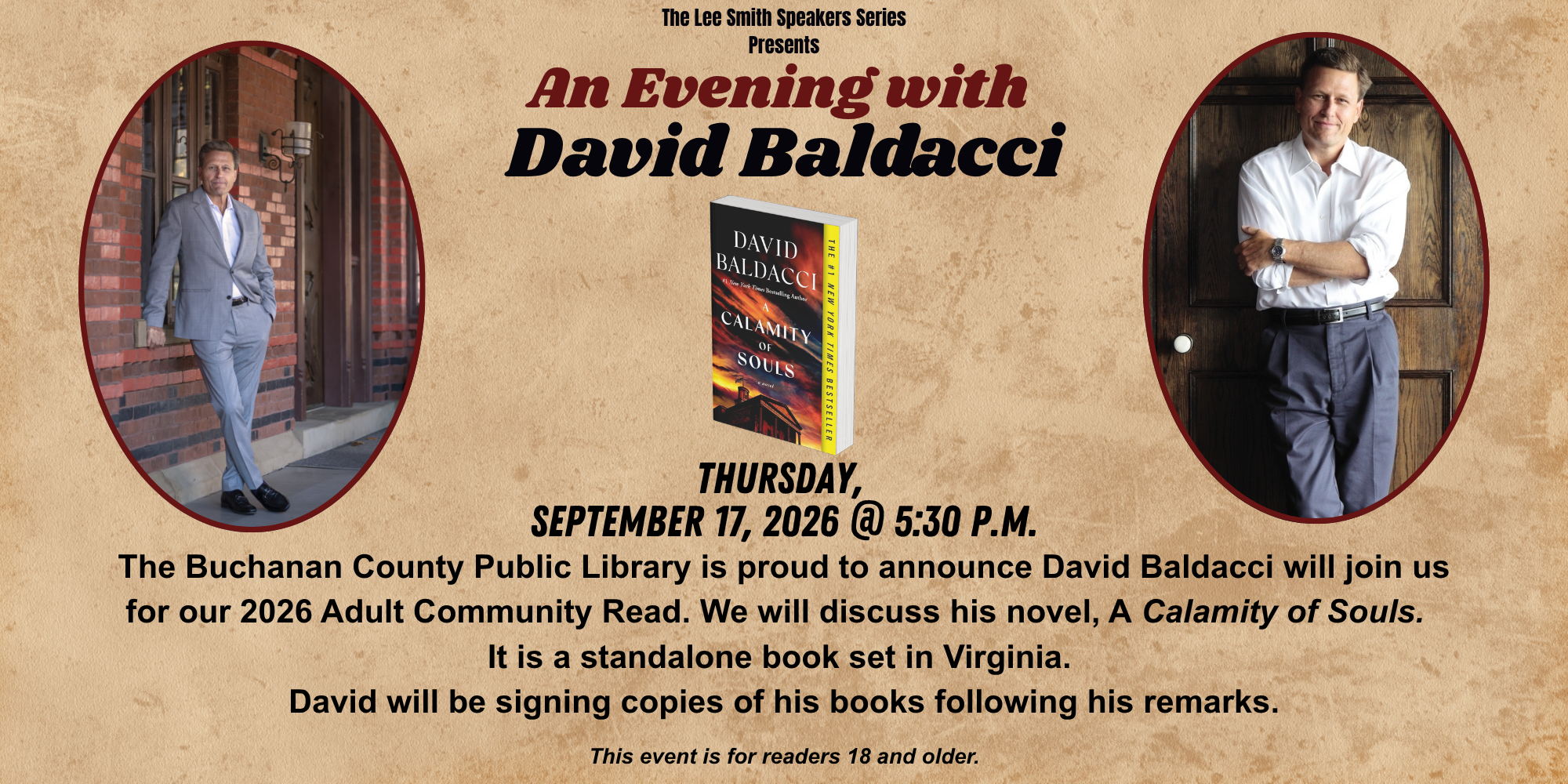The Lee Smith Speakers Series Presents, "An Evening with David Baldacci." Thursday,  September 17, 2026 @ 5:30 P.M.. The Buchanan County Public Library is proud to announce David Baldacci will join us for our 2026 Adult Community Read. We will discuss his novel, A Calamity of Souls. It is a standalone book set in Virginia. David will be signing copies of his books following his remarks. This event is for readers 18 and older.