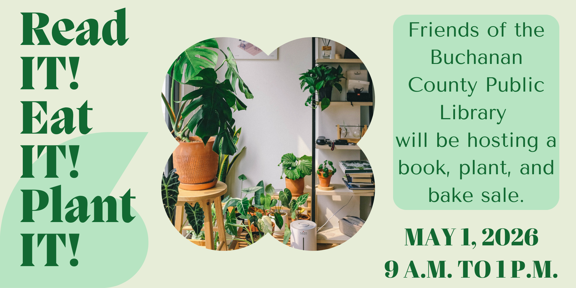 Read It, Eat It, Plant It Sale. Friends of the Buchanan County Public Library will be hosting a book, plant, and bake sale on May the first 2026 from 9am to 1pm.